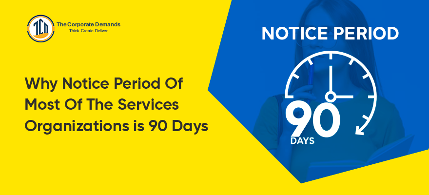 Why notice period of most services organisations is 90 days